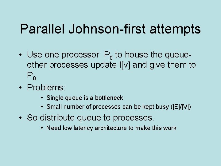 Parallel Johnson-first attempts • Use one processor P 0 to house the queueother processes
