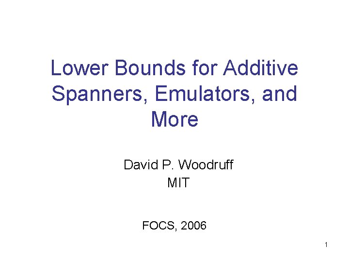 Lower Bounds for Additive Spanners, Emulators, and More David P. Woodruff MIT FOCS, 2006