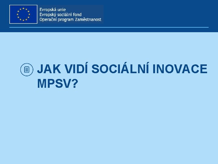 JAK VIDÍ SOCIÁLNÍ INOVACE MPSV? 