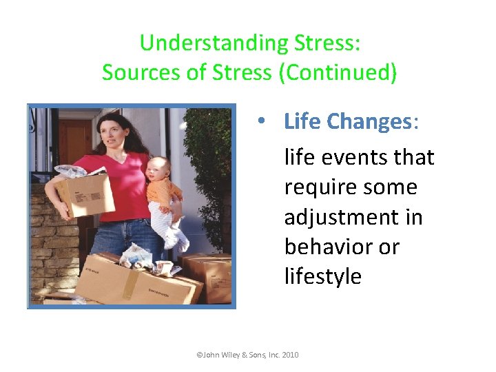Understanding Stress: Sources of Stress (Continued) • Life Changes: life events that require some