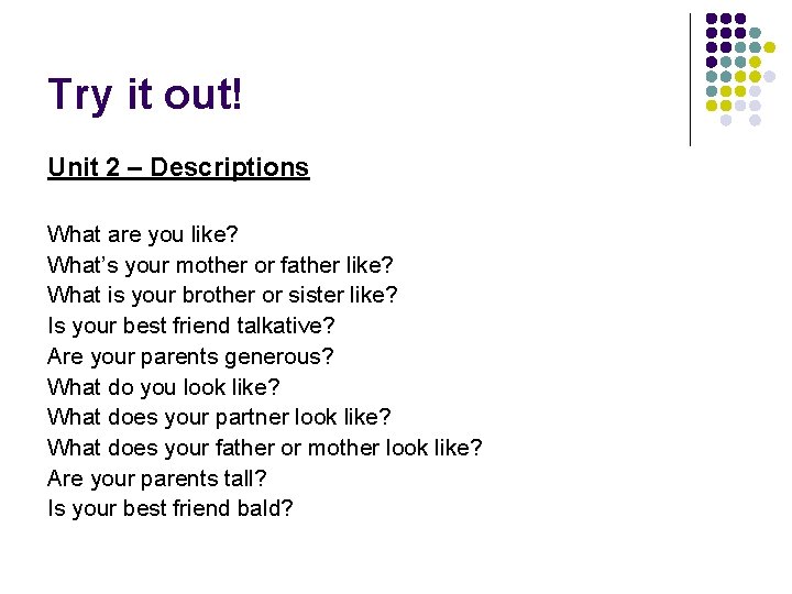 Try it out! Unit 2 – Descriptions What are you like? What’s your mother