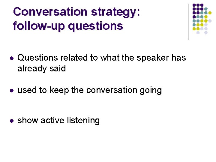 Conversation strategy: follow-up questions Questions related to what the speaker has already said used