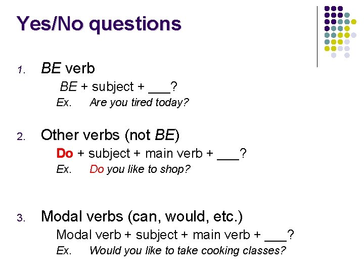 Yes/No questions 1. BE verb BE + subject + ___? Ex. 2. Are you