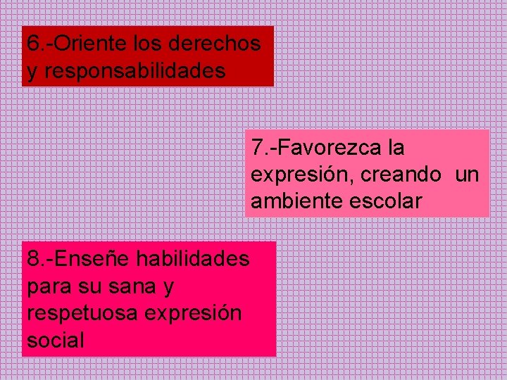 6. -Oriente los derechos y responsabilidades 7. -Favorezca la expresión, creando un ambiente escolar