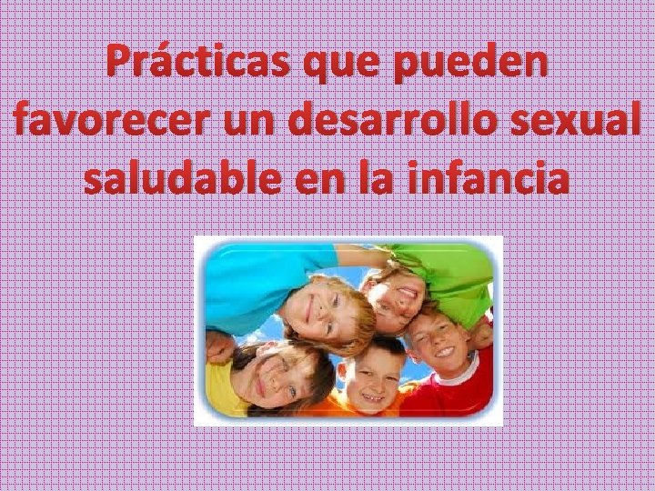 Prácticas que pueden favorecer un desarrollo sexual saludable en la infancia 