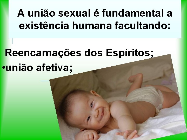 A união sexual é fundamental a existência humana facultando: Reencarnações dos Espíritos; • união