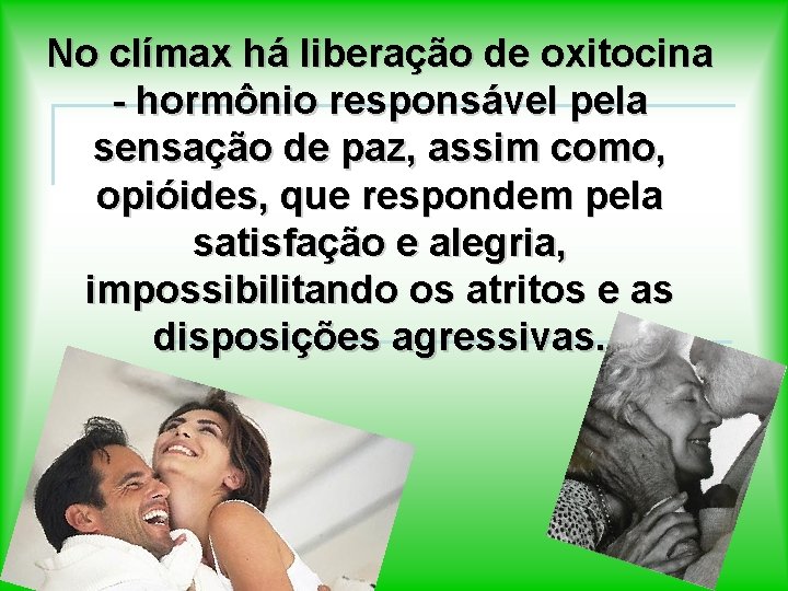 No clímax há liberação de oxitocina - hormônio responsável pela sensação de paz, assim