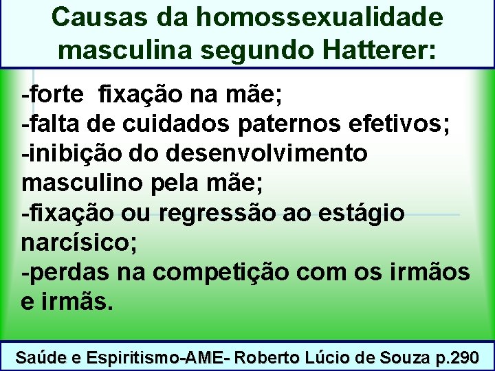 Causas da homossexualidade masculina segundo Hatterer: -forte fixação na mãe; -falta de cuidados paternos