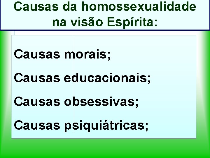 Causas da homossexualidade na visão Espírita: Causas morais; Causas educacionais; Causas obsessivas; Causas psiquiátricas;