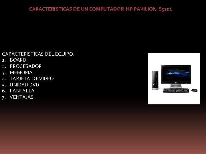 CARACTERISTICAS DE UN COMPUTADOR HP PAVILION S 5201 CARACTERISTICAS DEL EQUIPO: 1. BOARD 2.