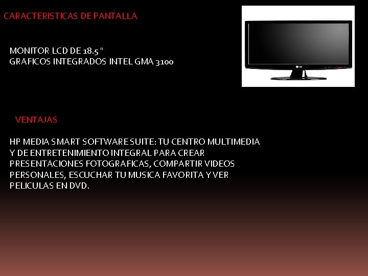 CARACTERISTICAS DE PANTALLA MONITOR LCD DE 18. 5 " GRAFICOS INTEGRADOS INTEL GMA 3100