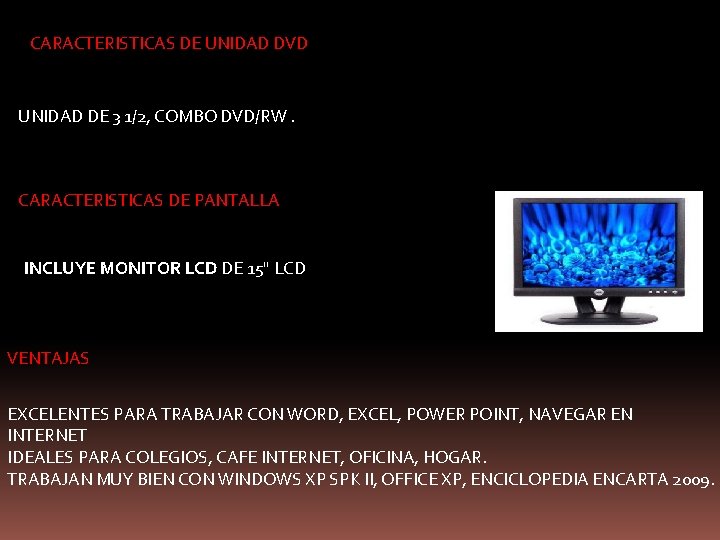 CARACTERISTICAS DE UNIDAD DVD UNIDAD DE 3 1/2, COMBO DVD/RW. CARACTERISTICAS DE PANTALLA INCLUYE