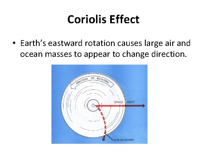 Coriolis Effect • Earth’s eastward rotation causes large air and ocean masses to appear