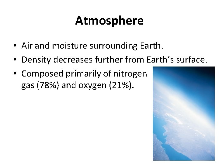 Atmosphere • Air and moisture surrounding Earth. • Density decreases further from Earth’s surface.