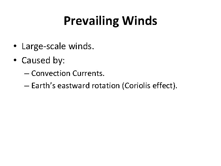 Prevailing Winds • Large-scale winds. • Caused by: – Convection Currents. – Earth’s eastward