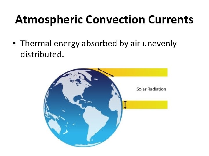 Atmospheric Convection Currents • Thermal energy absorbed by air unevenly distributed. 
