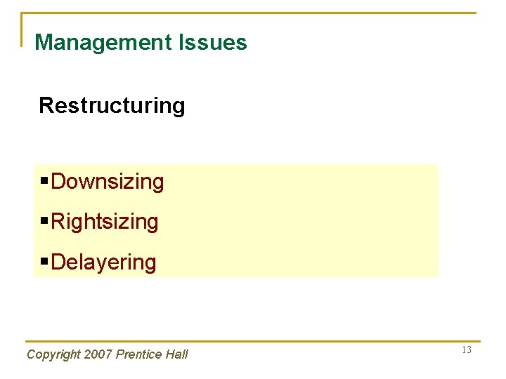 Management Issues Restructuring §Downsizing §Rightsizing §Delayering Copyright 2007 Prentice Hall 13 