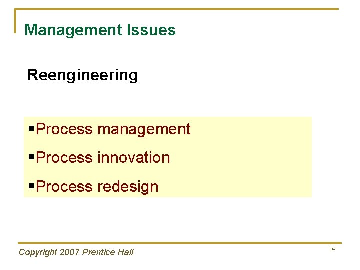 Management Issues Reengineering §Process management §Process innovation §Process redesign Copyright 2007 Prentice Hall 14