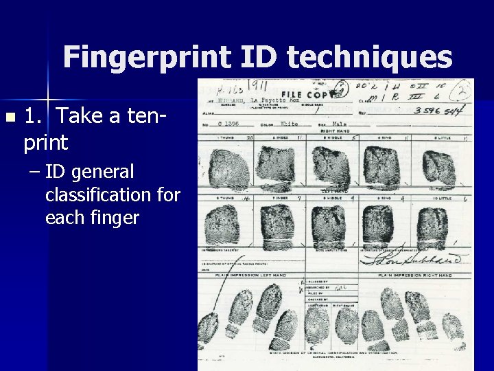 Fingerprint ID techniques n 1. Take a tenprint – ID general classification for each