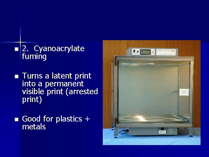 n 2. Cyanoacrylate fuming n Turns a latent print into a permanent visible print