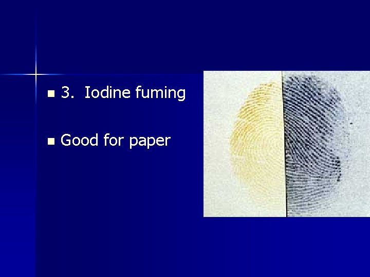 n 3. Iodine fuming n Good for paper 