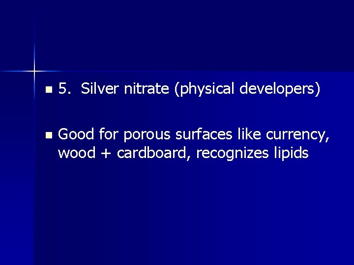 n 5. Silver nitrate (physical developers) n Good for porous surfaces like currency, wood