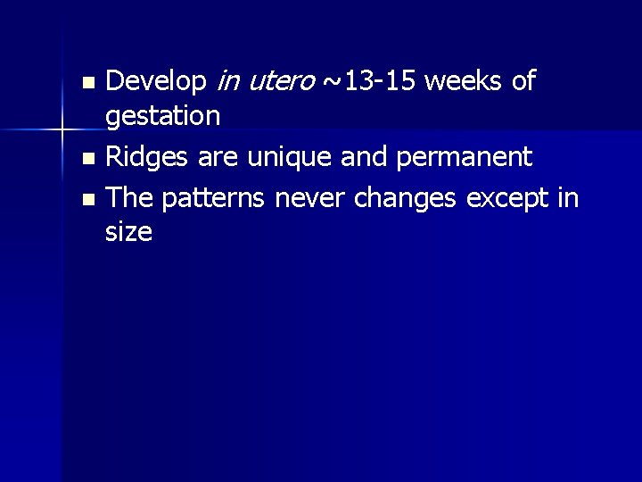 Develop in utero ~13 -15 weeks of gestation n Ridges are unique and permanent