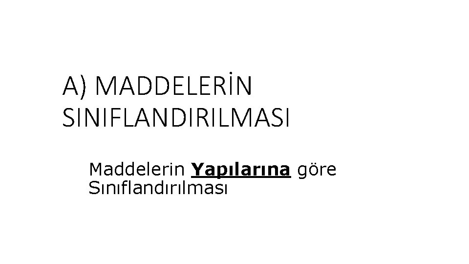 A) MADDELERİN SINIFLANDIRILMASI Maddelerin Yapılarına göre Sınıflandırılması 