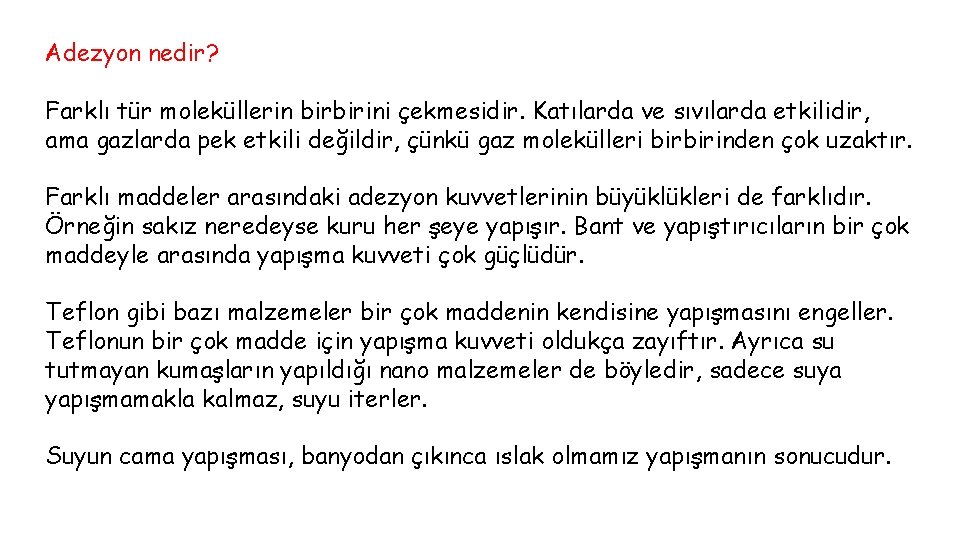 Adezyon nedir? Farklı tür moleküllerin birbirini çekmesidir. Katılarda ve sıvılarda etkilidir, ama gazlarda pek