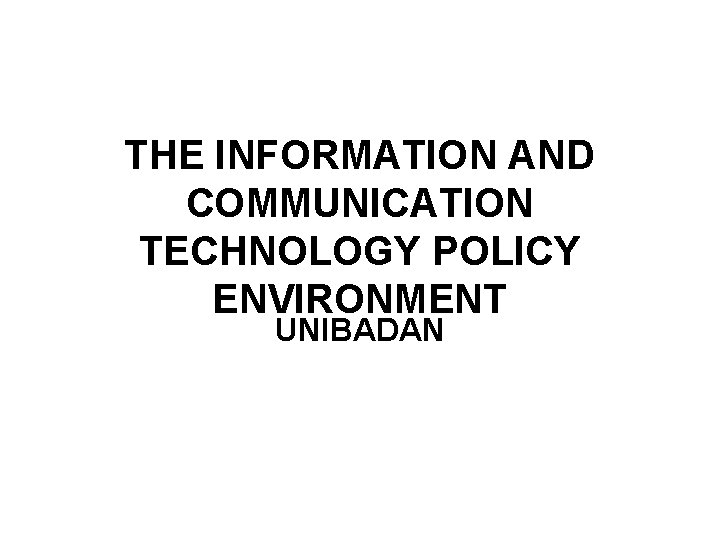 THE INFORMATION AND COMMUNICATION TECHNOLOGY POLICY ENVIRONMENT UNIBADAN 