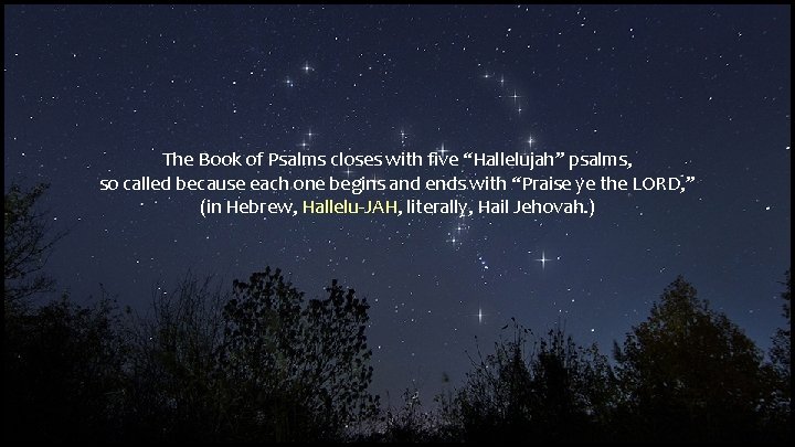 The Book of Psalms closes with five “Hallelujah” psalms, so called because each one