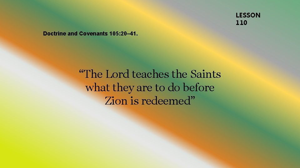 LESSON 110 Doctrine and Covenants 105: 20– 41. “The Lord teaches the Saints what