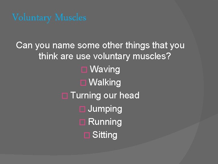 Voluntary Muscles Can you name some other things that you think are use voluntary