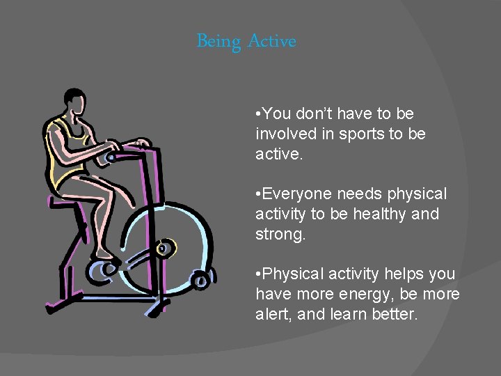 Being Active • You don’t have to be involved in sports to be active.