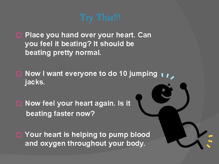 Try This!!! � Place you hand over your heart. Can you feel it beating?