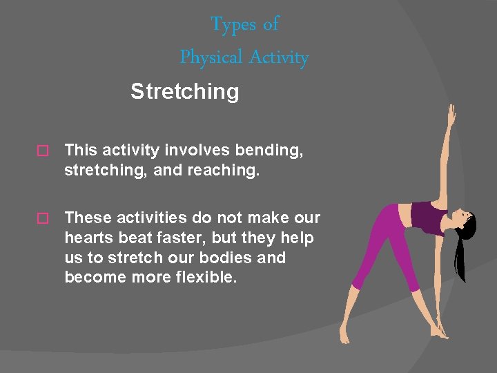 Types of Physical Activity Stretching � This activity involves bending, stretching, and reaching. �