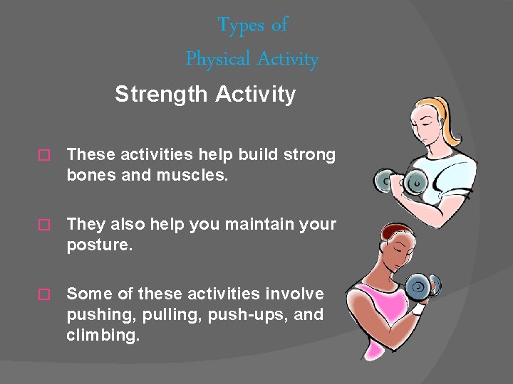 Types of Physical Activity Strength Activity � These activities help build strong bones and