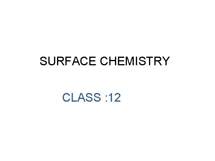 SURFACE CHEMISTRY CLASS : 12 