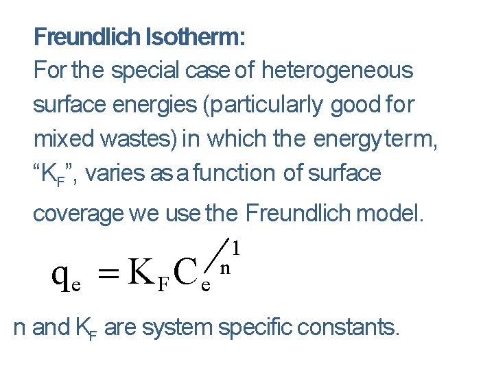 Freundlich Isotherm: For the special case of heterogeneous surface energies (particularly good for mixed
