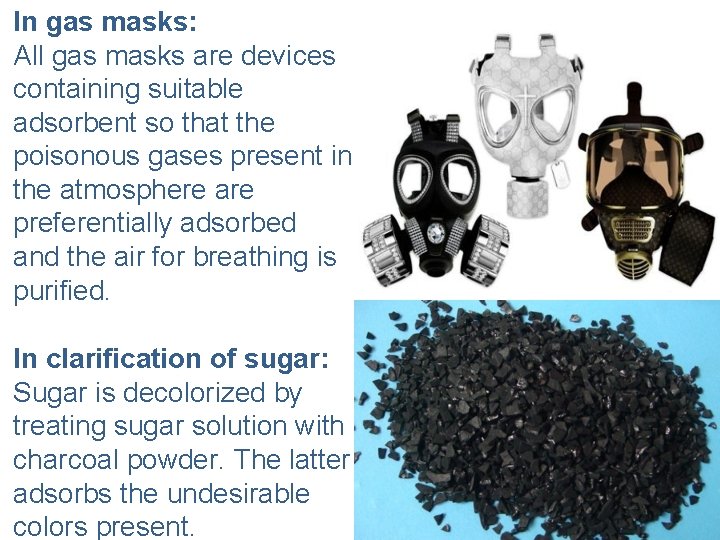 In gas masks: All gas masks are devices containing suitable adsorbent so that the