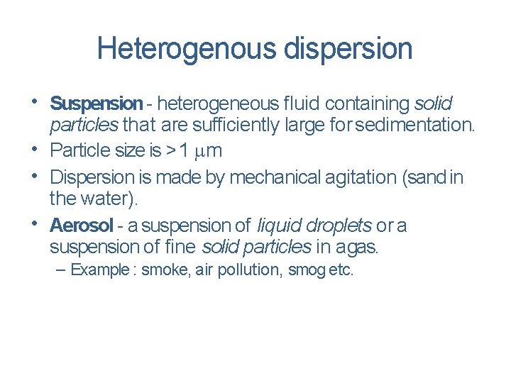 Heterogenous dispersion • Suspension - heterogeneous fluid containing solid particles that are sufficiently large