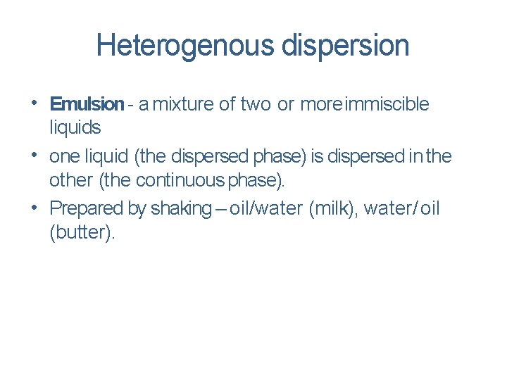 Heterogenous dispersion • Emulsion - a mixture of two or more immiscible liquids •