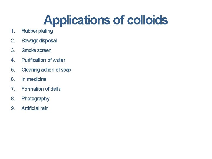 Applications of colloids 1. Rubber plating 2. Sewage disposal 3. Smoke screen 4. Purification