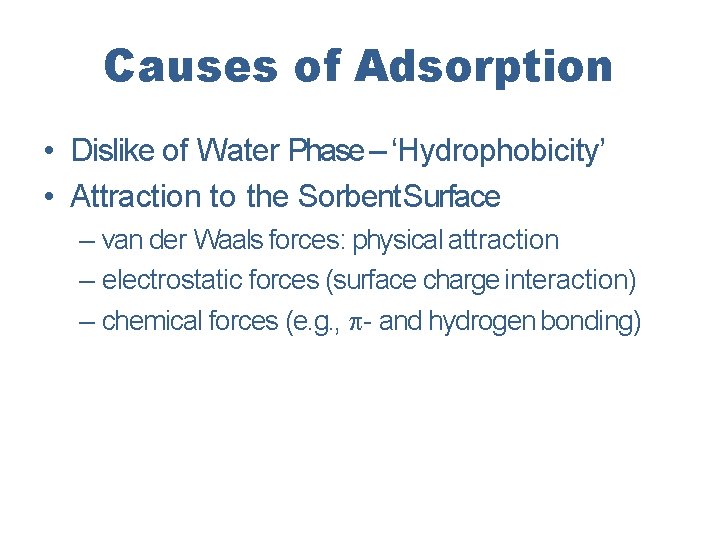 Causes of Adsorption • Dislike of Water Phase – ‘Hydrophobicity’ • Attraction to the