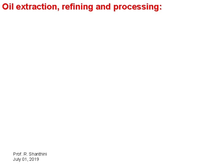 Oil extraction, refining and processing: Prof. R. Shanthini July 01, 2019 