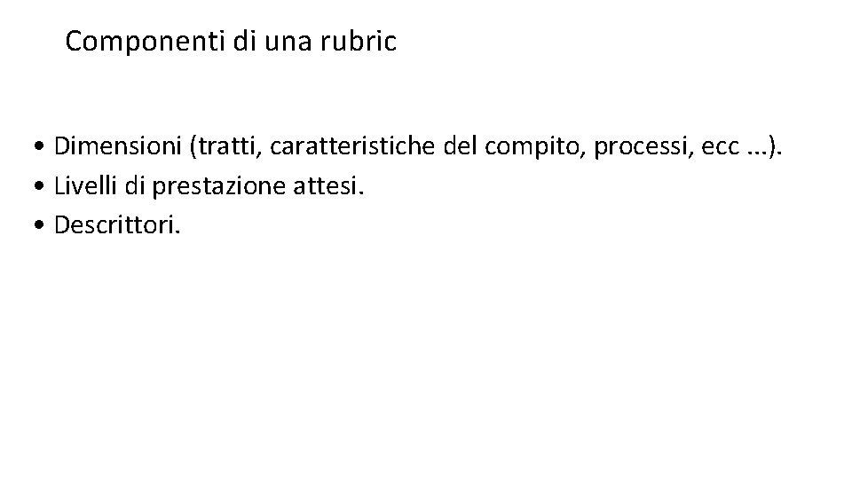 Componenti di una rubric • Dimensioni (tratti, caratteristiche del compito, processi, ecc. . .