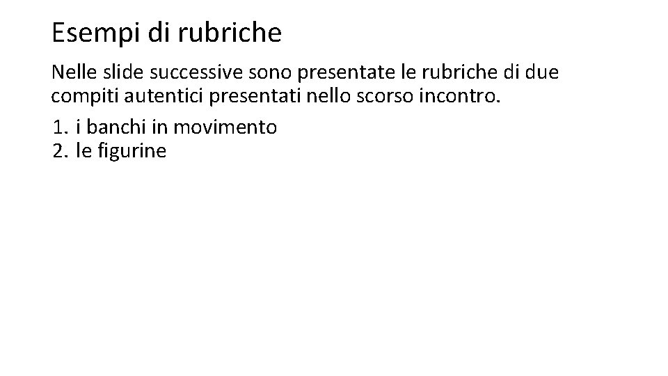 Esempi di rubriche Nelle slide successive sono presentate le rubriche di due compiti autentici