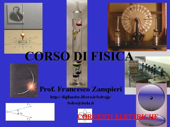 CORSO DI FISICA Prof. Francesco Zampieri http: //digilander. libero. it/fedrojp/ fedro@dada. it CORRENTI ELETTRICHE