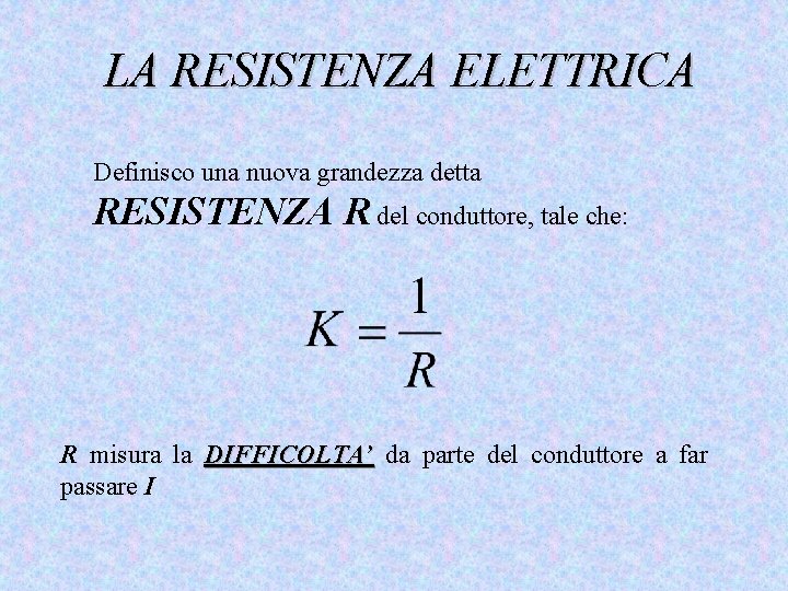 LA RESISTENZA ELETTRICA Definisco una nuova grandezza detta RESISTENZA R del conduttore, tale che: