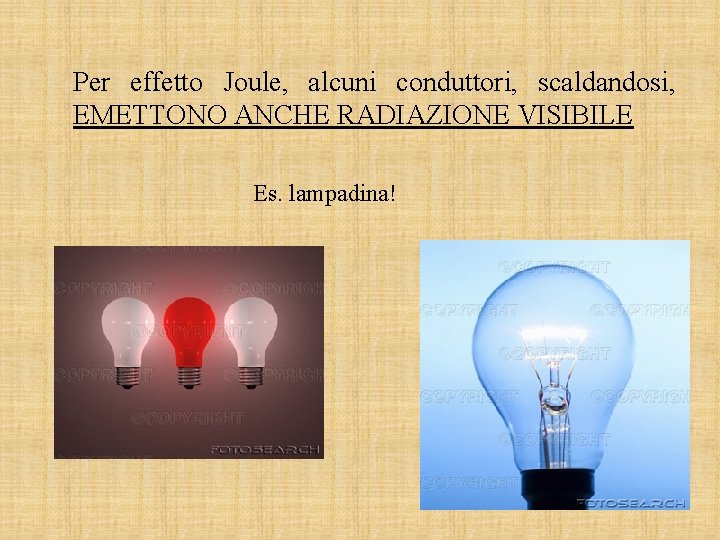 Per effetto Joule, alcuni conduttori, scaldandosi, EMETTONO ANCHE RADIAZIONE VISIBILE Es. lampadina! 